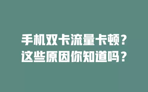 手机双卡流量卡顿？这些原因你知道吗？