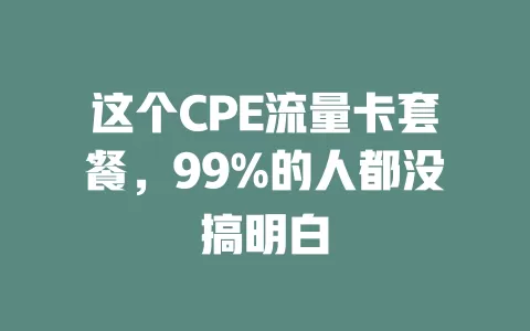 这个CPE流量卡套餐，99%的人都没搞明白