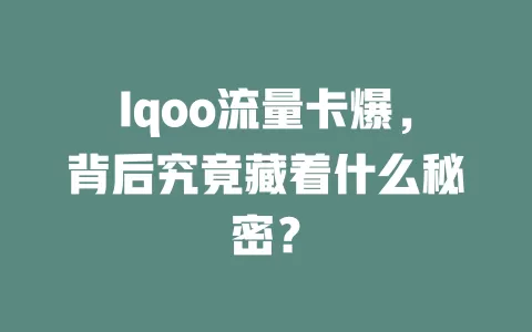 Iqoo流量卡爆，背后究竟藏着什么秘密？