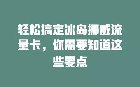 轻松搞定冰岛挪威流量卡，你需要知道这些要点