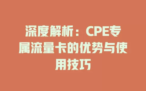 深度解析：CPE专属流量卡的优势与使用技巧
