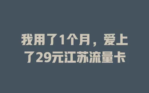 我用了1个月，爱上了29元江苏流量卡