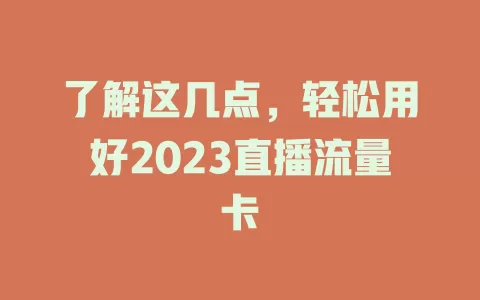 了解这几点，轻松用好2023直播流量卡