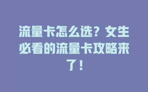 流量卡怎么选？女生必看的流量卡攻略来了！