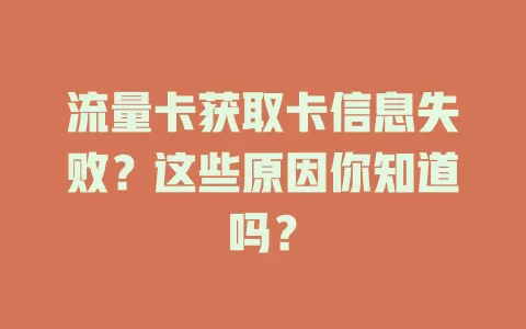 流量卡获取卡信息失败？这些原因你知道吗？