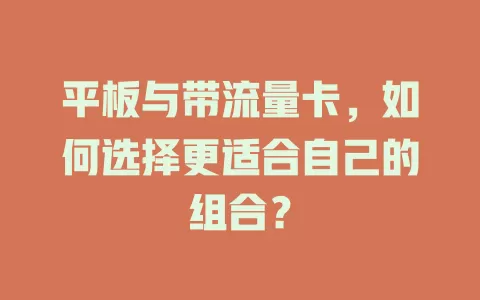平板与带流量卡，如何选择更适合自己的组合？