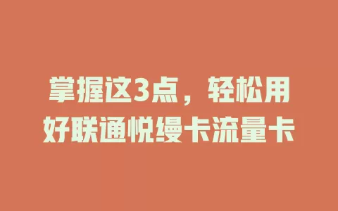 掌握这3点，轻松用好联通悦缦卡流量卡