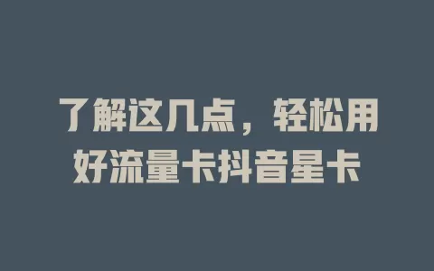 了解这几点，轻松用好流量卡抖音星卡