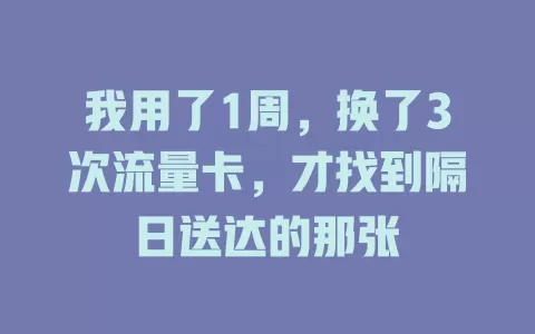 我用了1周，换了3次流量卡，才找到隔日送达的那张
