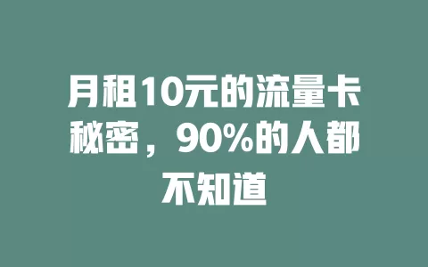 月租10元的流量卡秘密，90%的人都不知道