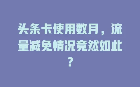 头条卡使用数月，流量减免情况竟然如此？