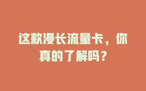 这款漫长流量卡，你真的了解吗？