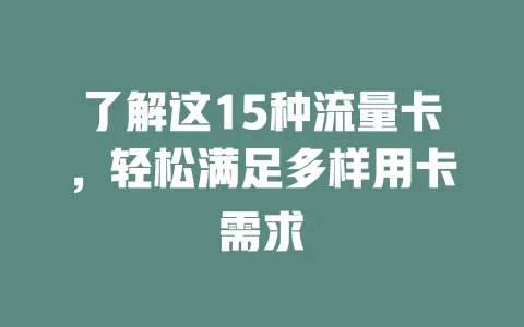 了解这15种流量卡，轻松满足多样用卡需求