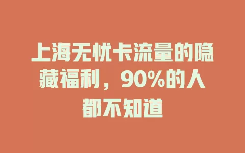 上海无忧卡流量的隐藏福利，90%的人都不知道