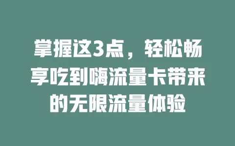 掌握这3点，轻松畅享吃到嗨流量卡带来的无限流量体验