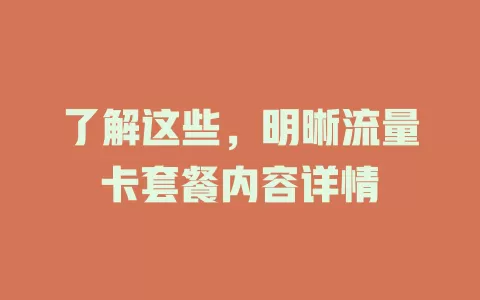 了解这些，明晰流量卡套餐内容详情
