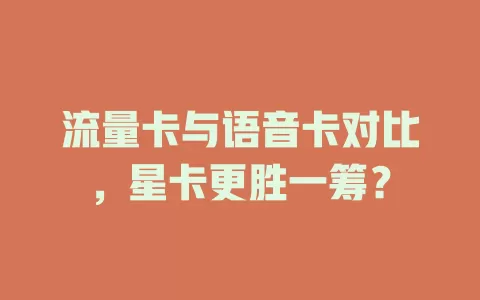 流量卡与语音卡对比，星卡更胜一筹？