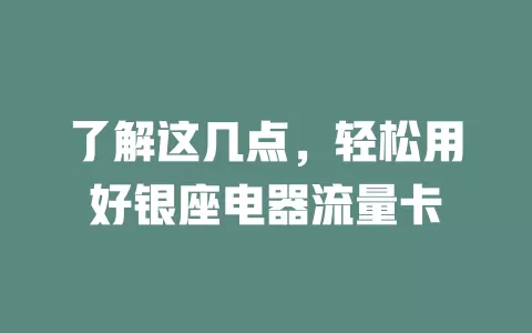 了解这几点，轻松用好银座电器流量卡