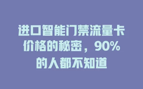 进口智能门禁流量卡价格的秘密，90%的人都不知道