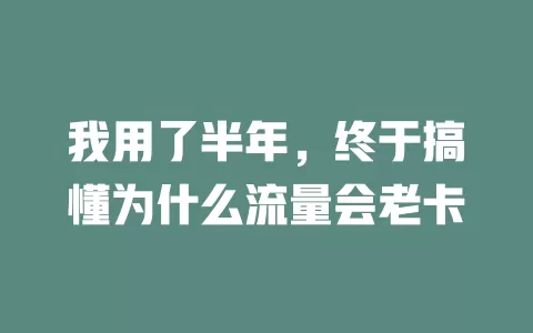 我用了半年，终于搞懂为什么流量会老卡