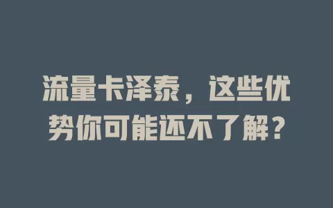 流量卡泽泰，这些优势你可能还不了解？