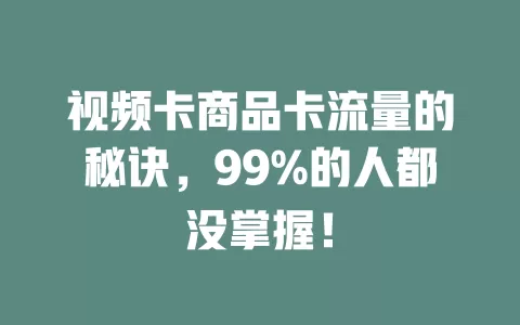 视频卡商品卡流量的秘诀，99%的人都没掌握！