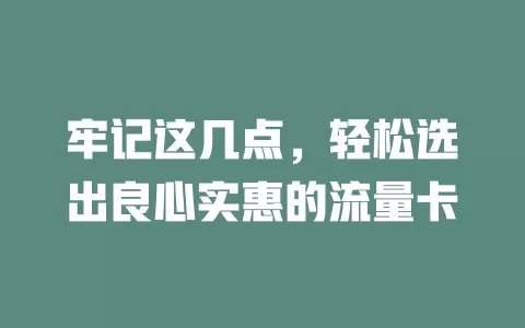 牢记这几点，轻松选出良心实惠的流量卡