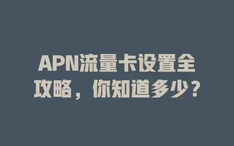 APN流量卡设置全攻略，你知道多少？