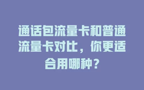 通话包流量卡和普通流量卡对比，你更适合用哪种？