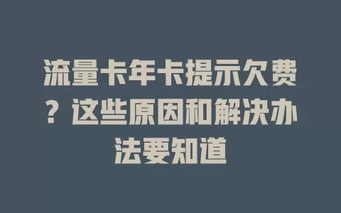 流量卡年卡提示欠费？这些原因和解决办法要知道