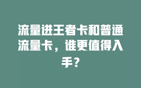 流量进王者卡和普通流量卡，谁更值得入手？