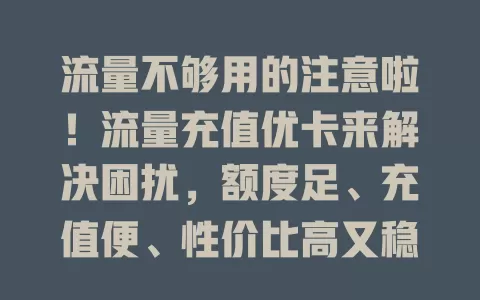 流量不够用的注意啦！流量充值优卡来解决困扰，额度足、充值便、性价比高又稳定，开启畅快上网之旅