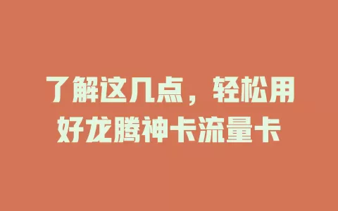 了解这几点，轻松用好龙腾神卡流量卡