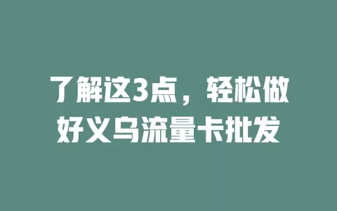 了解这3点，轻松做好义乌流量卡批发