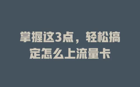 掌握这3点，轻松搞定怎么上流量卡