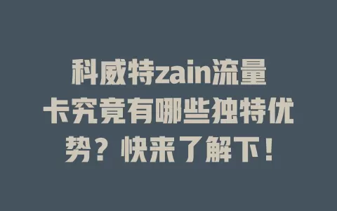 科威特zain流量卡究竟有哪些独特优势？快来了解下！