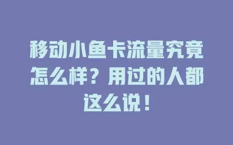移动小鱼卡流量究竟怎么样？用过的人都这么说！