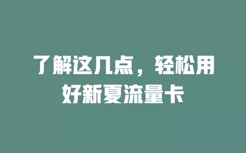 了解这几点，轻松用好新夏流量卡