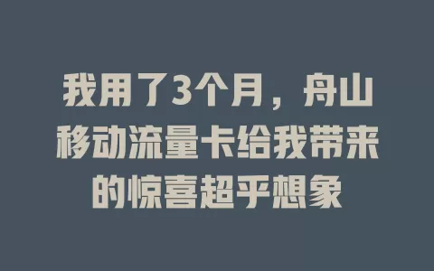 我用了3个月，舟山移动流量卡给我带来的惊喜超乎想象