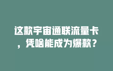 这款宇宙通联流量卡，凭啥能成为爆款？