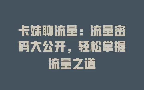 卡妹聊流量：流量密码大公开，轻松掌握流量之道