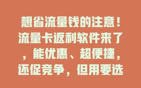 想省流量钱的注意！流量卡返利软件来了，能优惠、超便捷，还促竞争，但用要选正规的，快来关注！