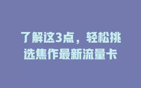 了解这3点，轻松挑选焦作最新流量卡