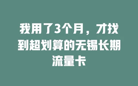 我用了3个月，才找到超划算的无锡长期流量卡