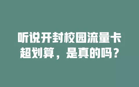 听说开封校园流量卡超划算，是真的吗？