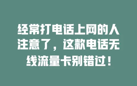 经常打电话上网的人注意了，这款电话无线流量卡别错过！