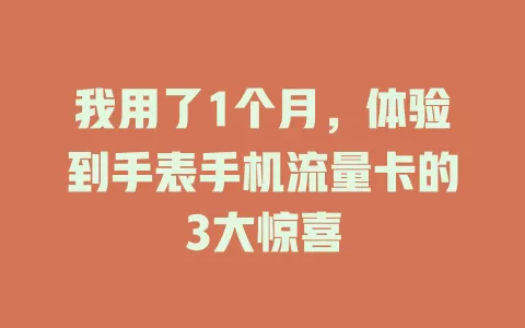 我用了1个月，体验到手表手机流量卡的3大惊喜