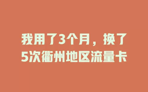 我用了3个月，换了5次衢州地区流量卡