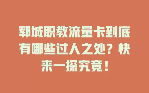 郓城职教流量卡到底有哪些过人之处？快来一探究竟！