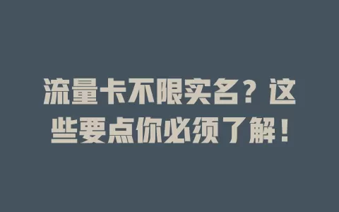 流量卡不限实名？这些要点你必须了解！